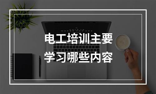 电工培训主要学习哪些内容