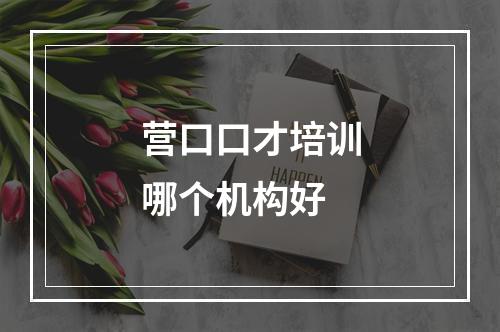 营口口才培训哪个机构好