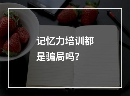 记忆力培训都是骗局吗？