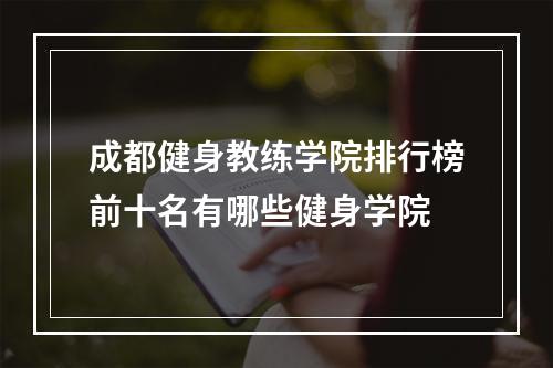 成都健身教练学院排行榜前十名有哪些健身学院