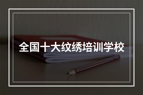 全国十大纹绣培训学校