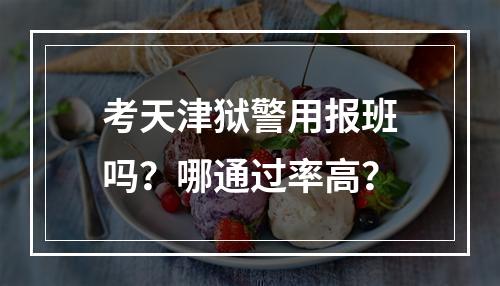 考天津狱警用报班吗？哪通过率高？