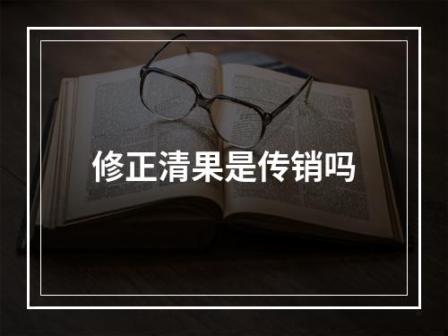 修正清果是传销吗