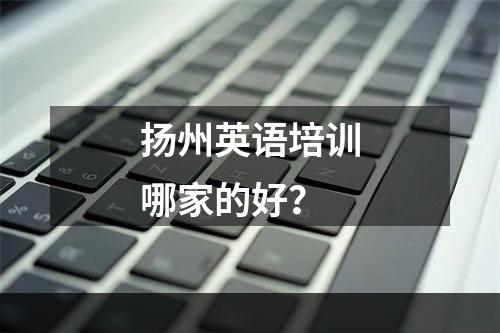 扬州英语培训哪家的好？