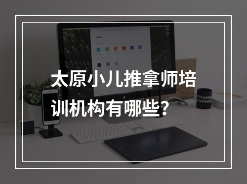 太原小儿推拿师培训机构有哪些？