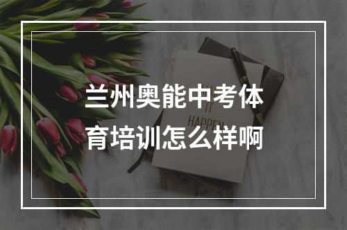 兰州奥能中考体育培训怎么样啊