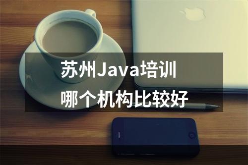 苏州Java培训哪个机构比较好