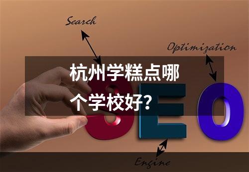 杭州学糕点哪个学校好？