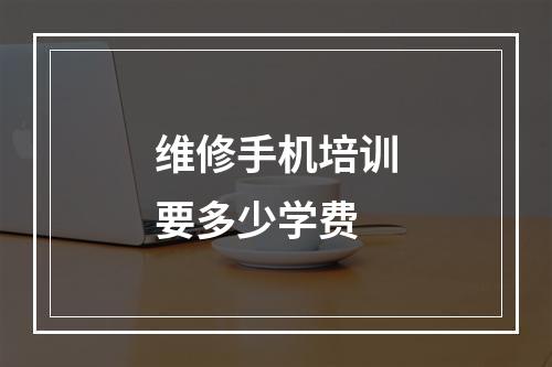 维修手机培训要多少学费