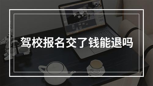 驾校报名交了钱能退吗