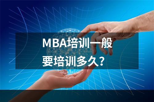 MBA培训一般要培训多久？