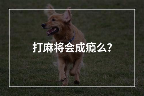 打麻将会成瘾么？