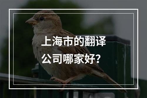 上海市的翻译公司哪家好？