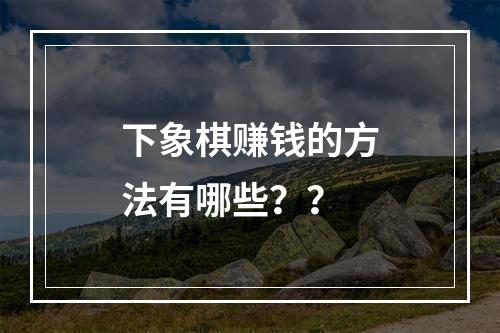 下象棋赚钱的方法有哪些？？