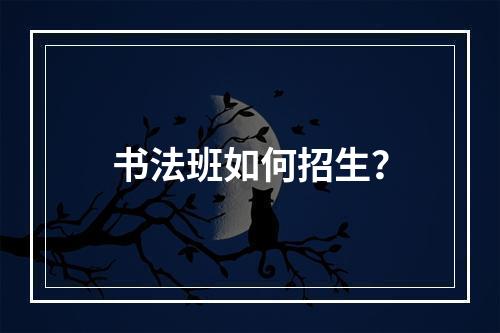 书法班如何招生？