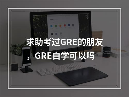 求助考过GRE的朋友，GRE自学可以吗