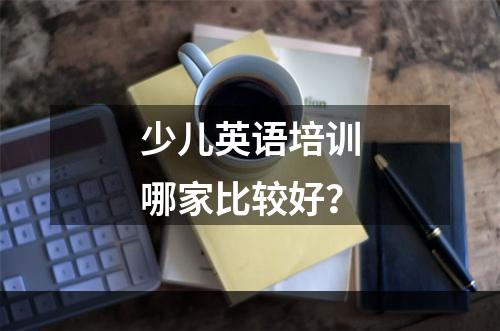 少儿英语培训哪家比较好？