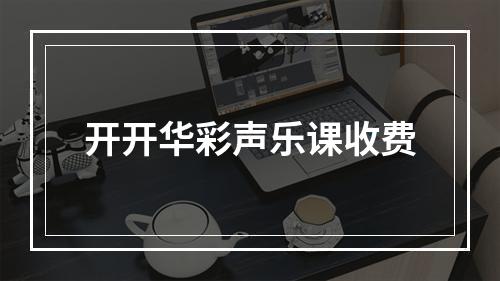 开开华彩声乐课收费