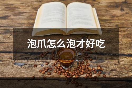 泡爪怎么泡才好吃