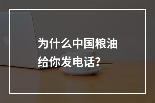 为什么中国粮油给你发电话？