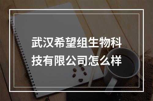 武汉希望组生物科技有限公司怎么样