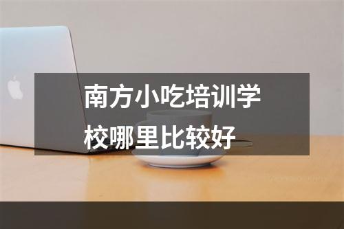 南方小吃培训学校哪里比较好