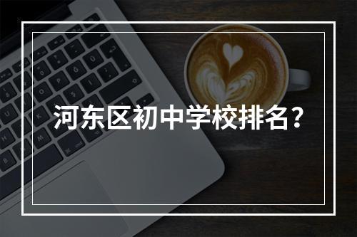 河东区初中学校排名？