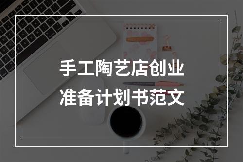 手工陶艺店创业准备计划书范文