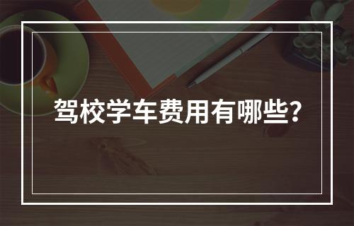 驾校学车费用有哪些？