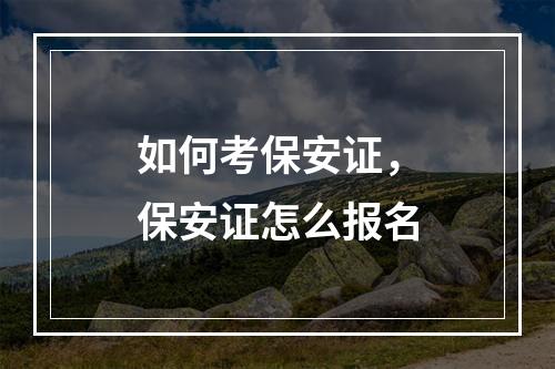 如何考保安证，保安证怎么报名