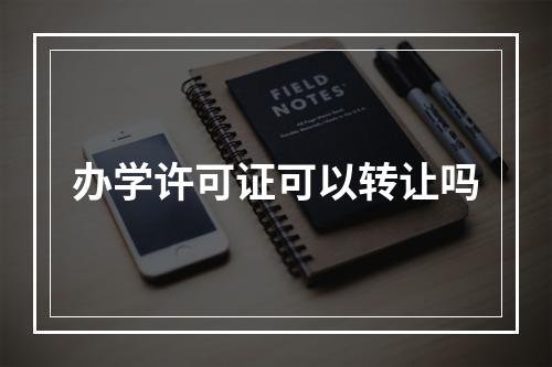 办学许可证可以转让吗