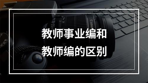 教师事业编和教师编的区别