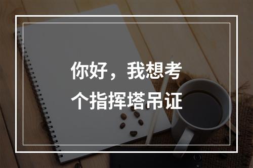 你好，我想考个指挥塔吊证