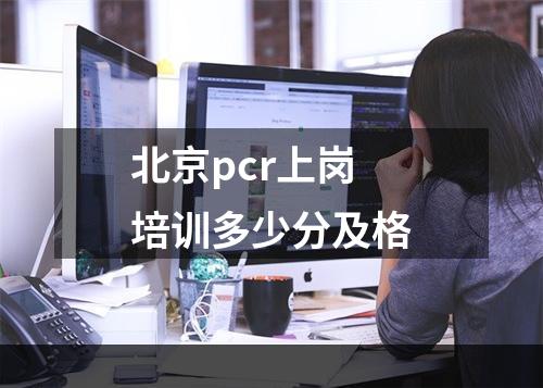 北京pcr上岗培训多少分及格