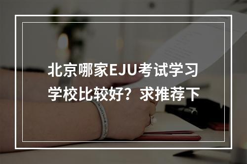 北京哪家EJU考试学习学校比较好？求推荐下