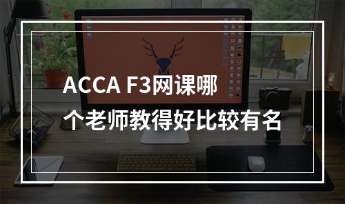 ACCA F3网课哪个老师教得好比较有名