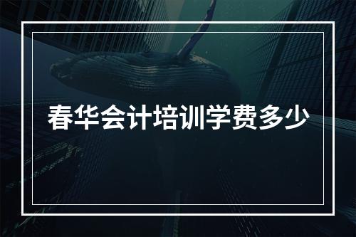 春华会计培训学费多少