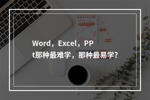 Word，Excel，PPt那种最难学，那种最易学？