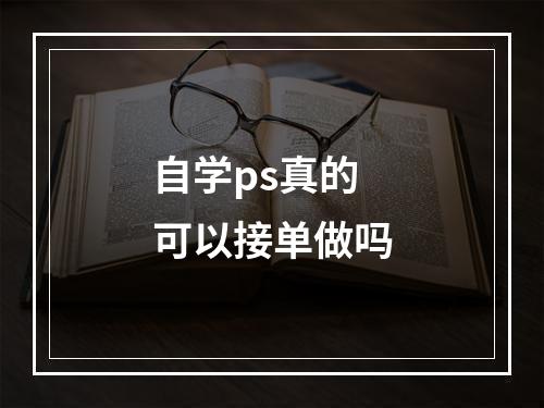 自学ps真的可以接单做吗