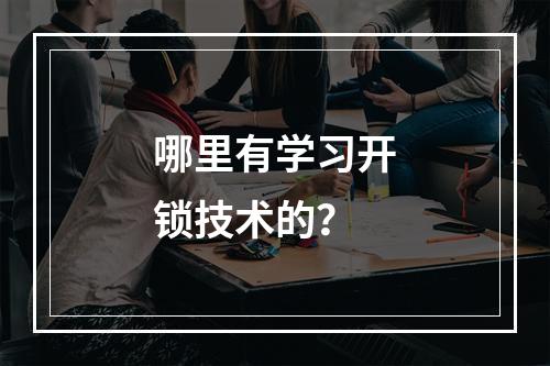 哪里有学习开锁技术的？