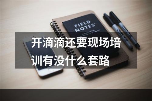 开滴滴还要现场培训有没什么套路