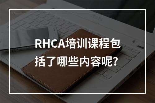 RHCA培训课程包括了哪些内容呢？