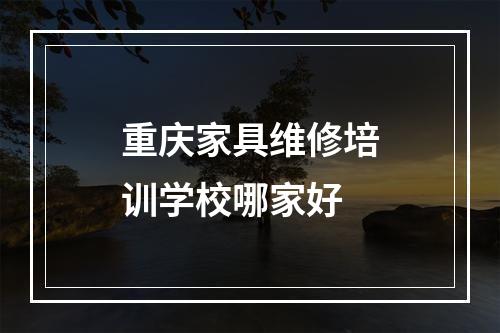 重庆家具维修培训学校哪家好