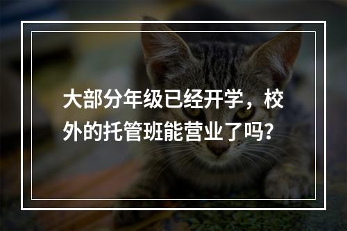 大部分年级已经开学，校外的托管班能营业了吗？