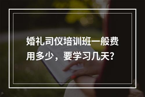 婚礼司仪培训班一般费用多少，要学习几天？