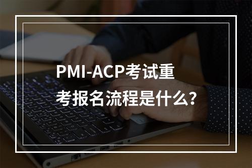 PMI-ACP考试重考报名流程是什么？