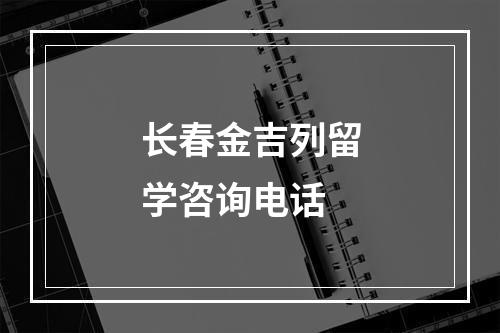 长春金吉列留学咨询电话