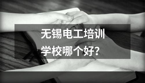 无锡电工培训学校哪个好？