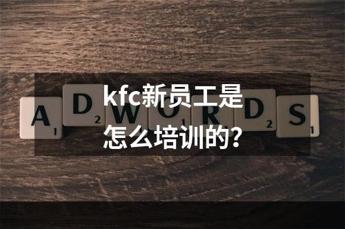 kfc新员工是怎么培训的？