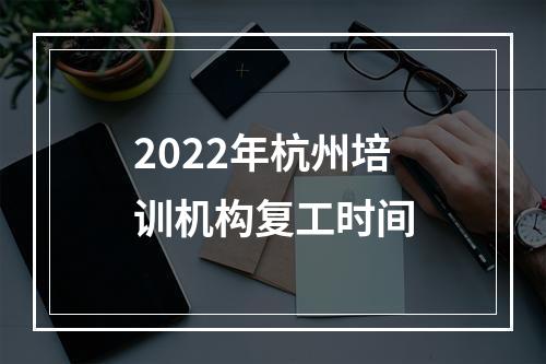 2022年杭州培训机构复工时间